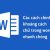 Chỉnh khoảng cách chữ trong word nhanh chóng mà ít người biết