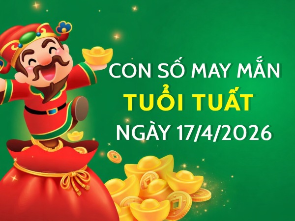 con số may mắn ngày 17/04/2026 tuổi Tuất
